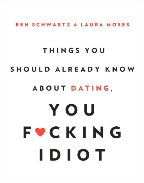 Things You Should Already Know About Dating, You F*cking Idiot