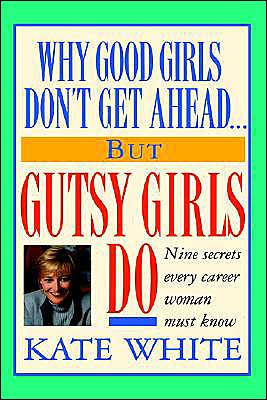 Why Good Girls Don't Get Ahead... But Gutsy Girls Do