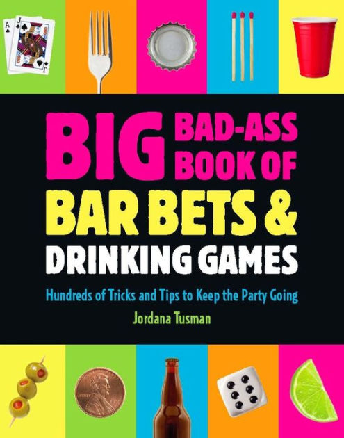 Big Bad Ass Book Of Bar Bets And Drinking Games By Jordana Tusman