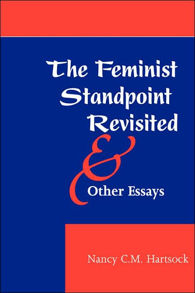 The Feminist Standpoint Revisited, And Other Essays