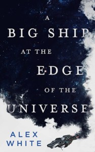A Big Ship at the Edge of the Universe by Alex White