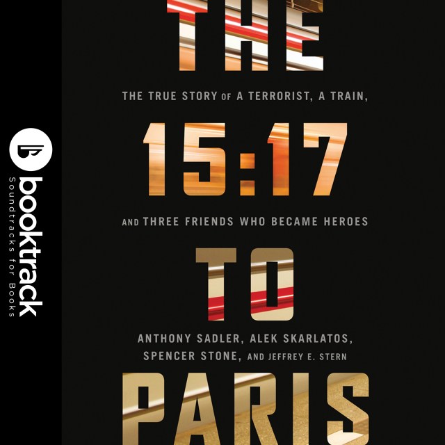 The 15:17 to Paris: The True Story of a Terrorist, a Train, and Three American Heroes: Booktrack Edition
