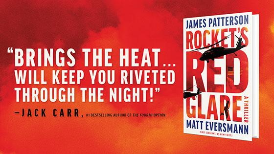 "Brings the heat. Will keep you riveted through the night!" - Jack Carr, #1 bestselling author of The Fourth Option. Rocket's Red Glare, a thriller by James Patterson and Matt Eversmann.