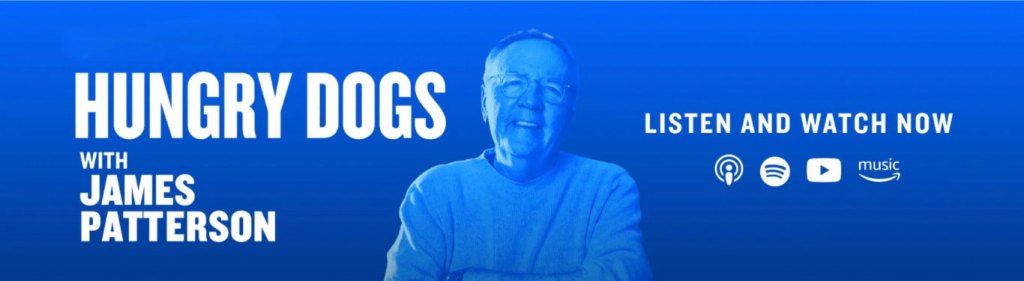 Hungry Dogs with James Patterson. Listen and watch now on Apple Podcasts, Spotify, YouTube, and Amazon Music.