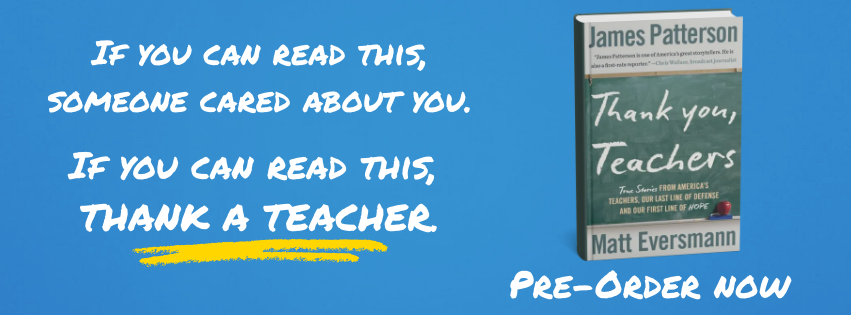 If you can read this, someone cared about you. If you can read this, thank a teacher. Thank You, Teachers by James Patterson and Matt Eversmann, pre order now.