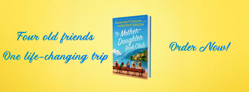 Four old friends, one life changing trip. The Mother-Daughter Book club by Susan and James Patterson, order now.
