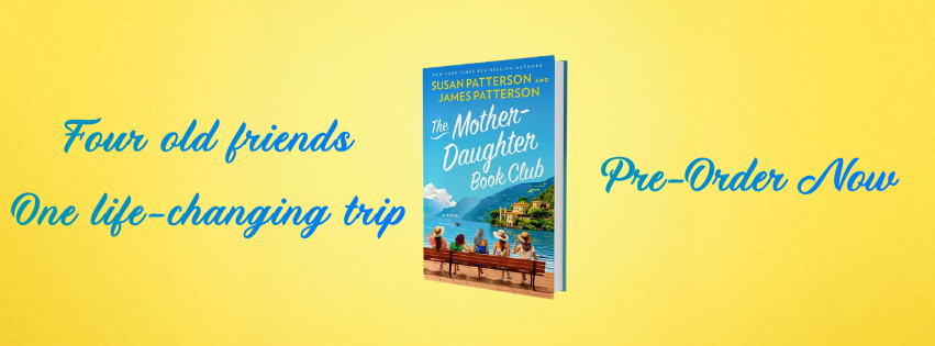 Four old friends, one life changing trip. The Mother-Daughter Book club by Susan and James Patterson, pre order now.