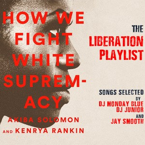 Listen to the How We Fight White Supremacy Liberation Playlist