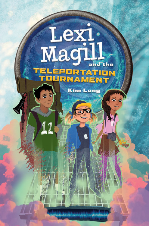 Lexi Magill and the Teleportation Tournament by Kim Long Hachette Book  Group