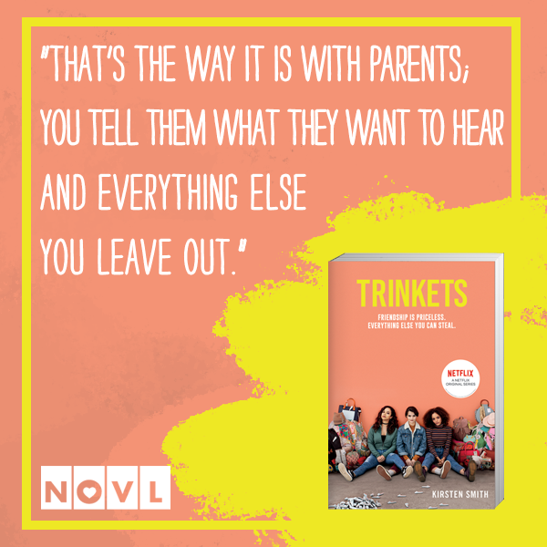 NOVL - Instagram image quote for 'Trinkets' by Kirsten Smith that reads 'That's the way it is with parents; you tell them what they want to hear and everything else you leave out.'