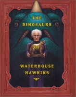 The Dinosaurs of Waterhouse Hawkins: An Illuminating History of Mr. Waterhouse Hawkins, Artist and Lecturer (Book Cover)