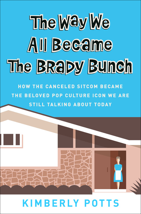 The Way We All Became The Brady Bunch by Kimberly Potts | Hachette Book  Group
