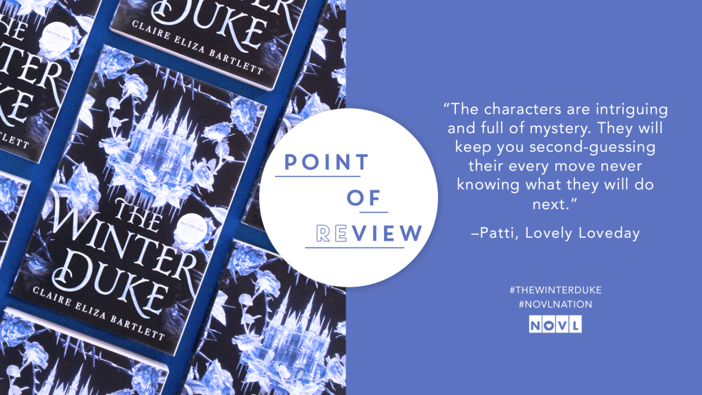 NOVL - Image quote for 'The Winter Duke' by Claire Eliza Bartlett that reads 'The characters are intriguing and full of mystery. They will keep you second-guessing their every move never knowing what they will do next. - Patti, Lovely Loveday'