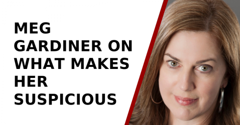 MEG GARDINER ON WHAT MAKES HER SUSPICIOUS