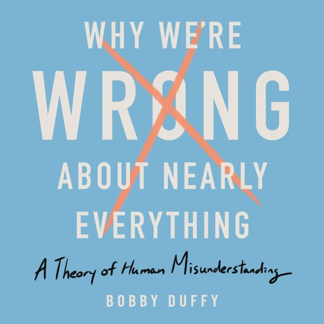 Why We're Wrong About Nearly Everything