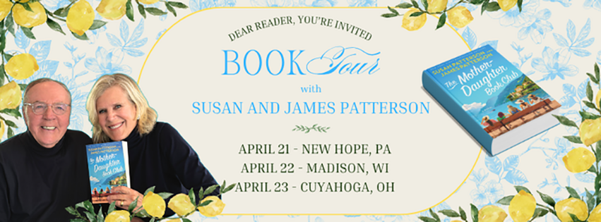 Dear reader, you're invited. Book tour with Susan and James Patterson. April 21 in New Hope, PA. April 22 in Madison, WI. April 23 in Cuyahoga, OH.