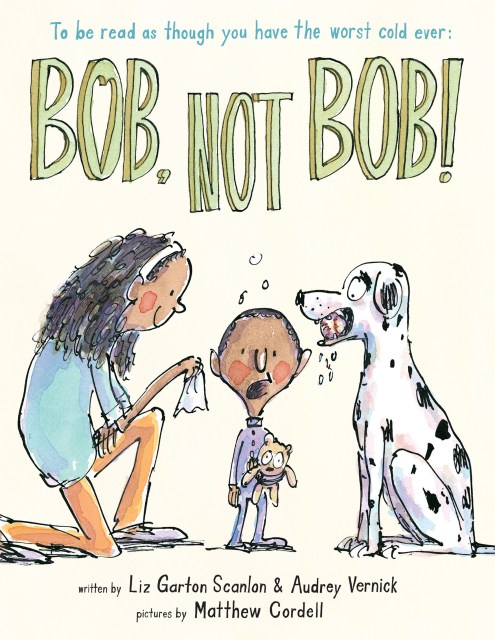 Bob, Not Bob! *to be read as though you have the worst cold ever