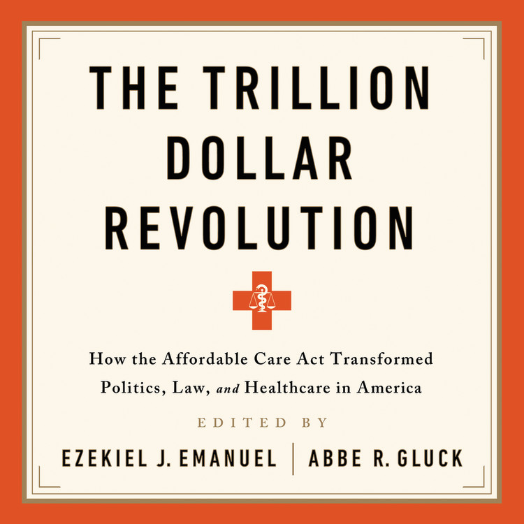 The Trillion Dollar Revolution by Ezekiel J. Emanuel & Abbe R. Gluck ...