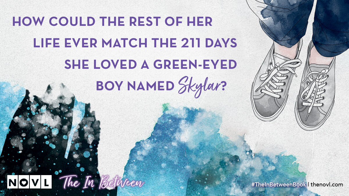NOVL - Image quote for 'The In Between' that reads 'How could the rest of her life ever match the 211 days she loved a green-eyed boy named Sklyar?'