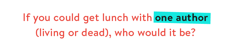 If you could get lunch with one author (living or dead), who would it be?