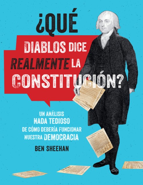 ¿Qué diablos dice realmente la Constitucion? [OMG WTF Does the Constitution Actually Say?]