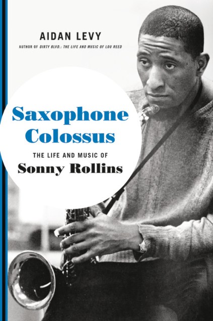 Saxophone Colossus by Aidan Levy Hachette Book Group