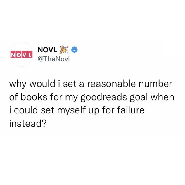 NOVL - Instagram image of tweet screenshot reading 'why would i set a reasonable number of book for my goodreads goal when i could set myself up for failure instead?'