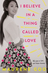 Book cover for title 'I Believe in a Thing Called Love" by Maurene Goo