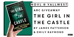 NOVL - Photo of The Girl in the Castle, text reads "NOVL @ YALLWest, ARC Giveaway, The Girl in the Castle by James Patterson & Emily Raymond