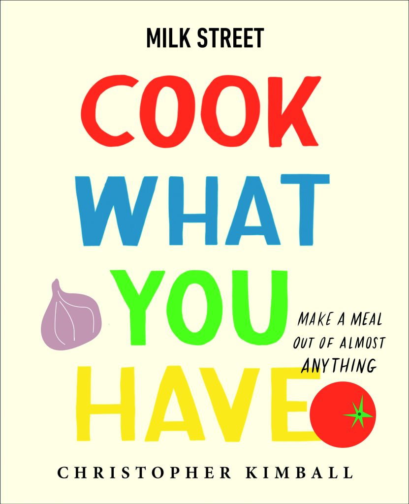 Milk Street Cook What You Have Christopher Kimball