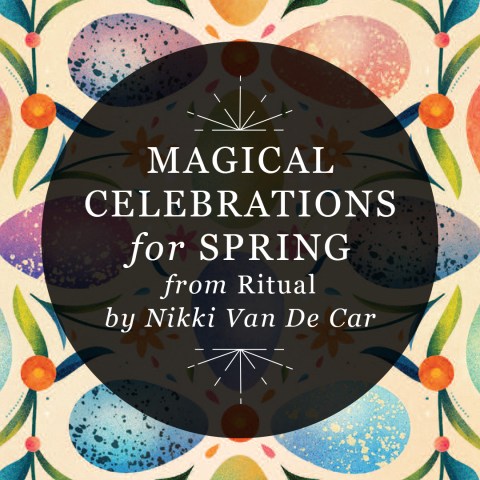 Magical Celebrations for Spring from Ritual by Nikki Van De Car
