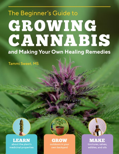 Beginner's Guide to Growing Cannabis and Making Your Own Healing Remedies