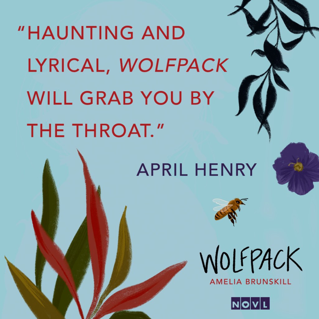 Graphic with cover art from Wolfpack by Amelia Brunskill. Text reads "Haunting and lyrical, Wolfpack will grab you by the throat."--April Henry