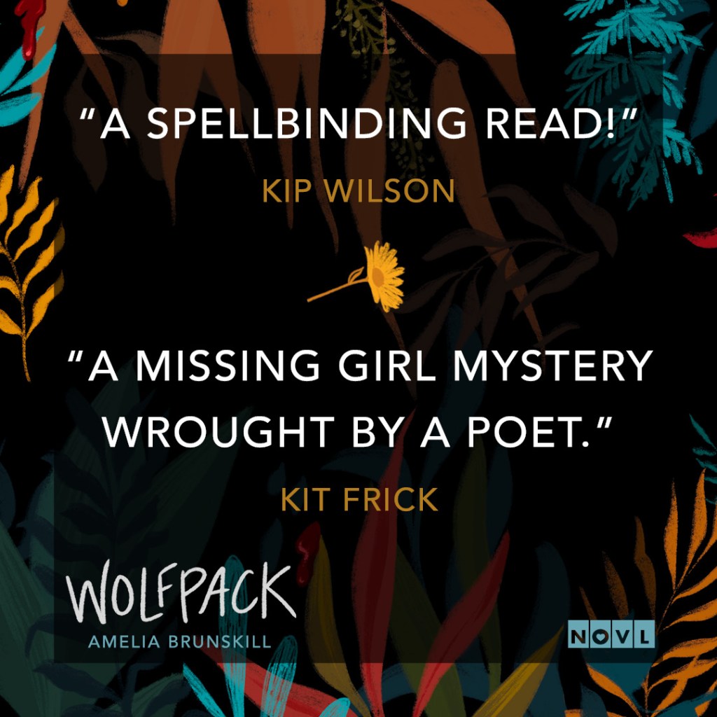 Graphic with cover art from Wolfpack by Amelia Brunskill. Text reads "A spellbinding read!"--Kip Wilson
"A missing girl mystery wrought by a poet."--Kit Frick