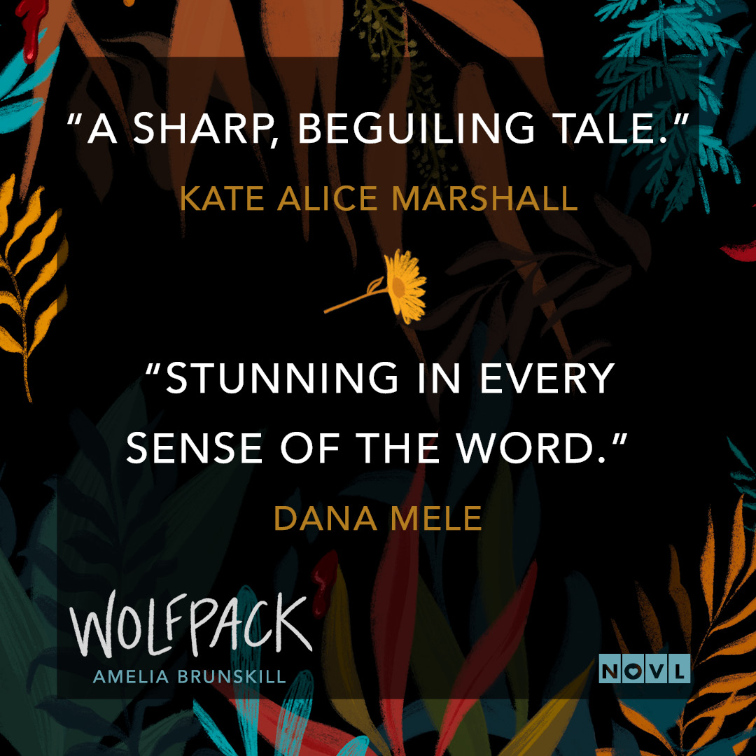 Graphic with cover art from Wolfpack by Amelia Brunskill. Text reads "A sharp, beguiling tale."--Kate Alice Marshall
"Stunning in every sense of the word."--Dana Mele