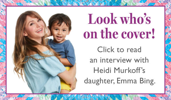 Click to read an interview with Heidi Murkoff's daughter, Emma Bing.
