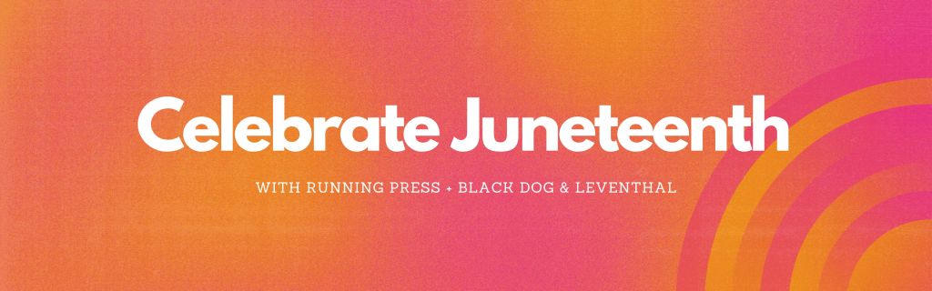 Designed banner reading "Celebrate Juneteenth with Running Press + Black Dog & Leventhal"