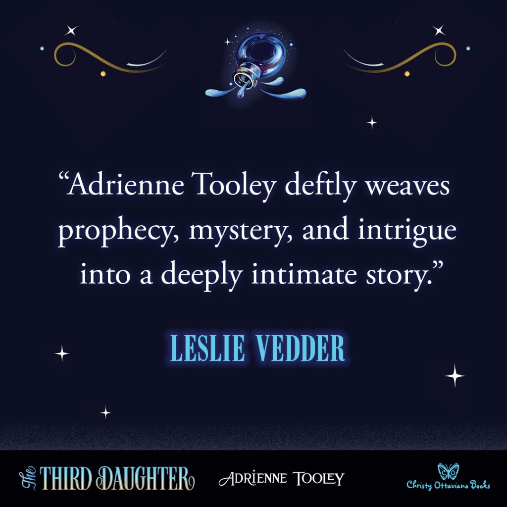 Blurb graphic for The Third Daughter book by Adrienne Tooley. Quote reads  "Adrienne Tooley deftly weaves prophecy, mystery, and intrigue into a deeply intimate story."--Leslie Vedder