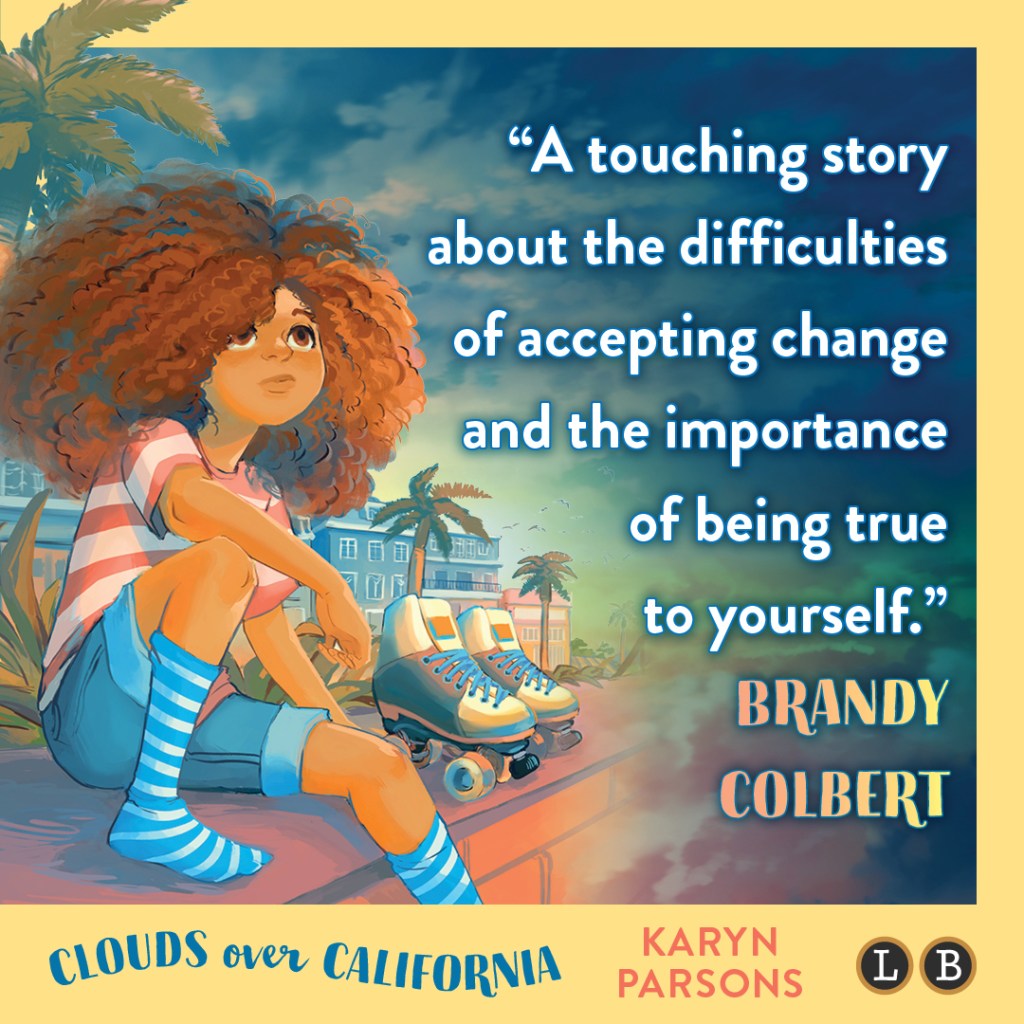 Blurb graphic for Clouds over California by Karyn Parsons. Quote reads "A touching story about the difficulties of accepting change and the important of being true to yourself."--Brandy Colbert