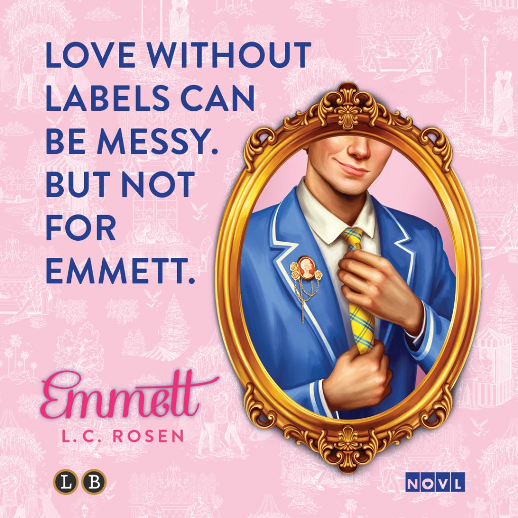 Graphic featuring Emmett by L.C. Rosen. Text reads "Love without labels can be messy. But not for Emmett."