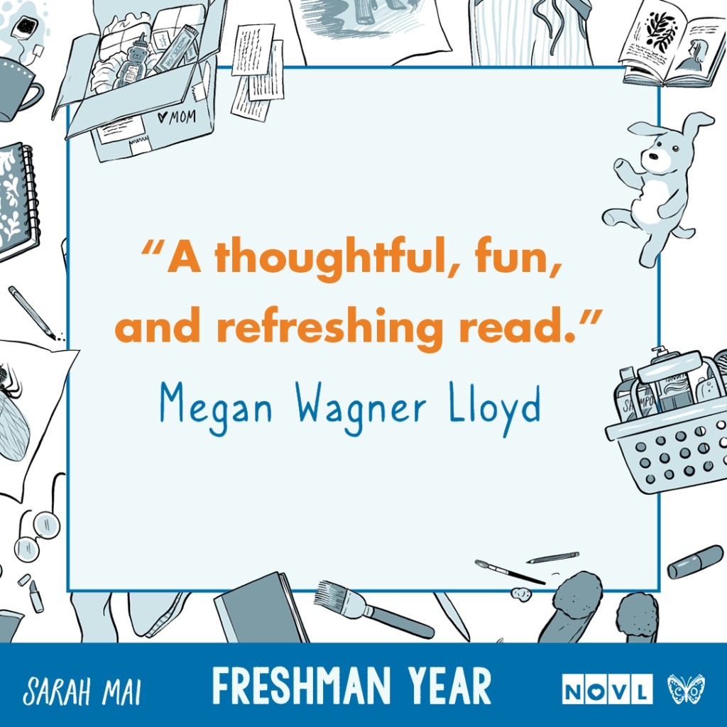 Blurb graphic for Freshman Year by Sarah Mai. Quote Reads "A thoughtful, fun, and refreshing read."--Megan Wagner Lloyd