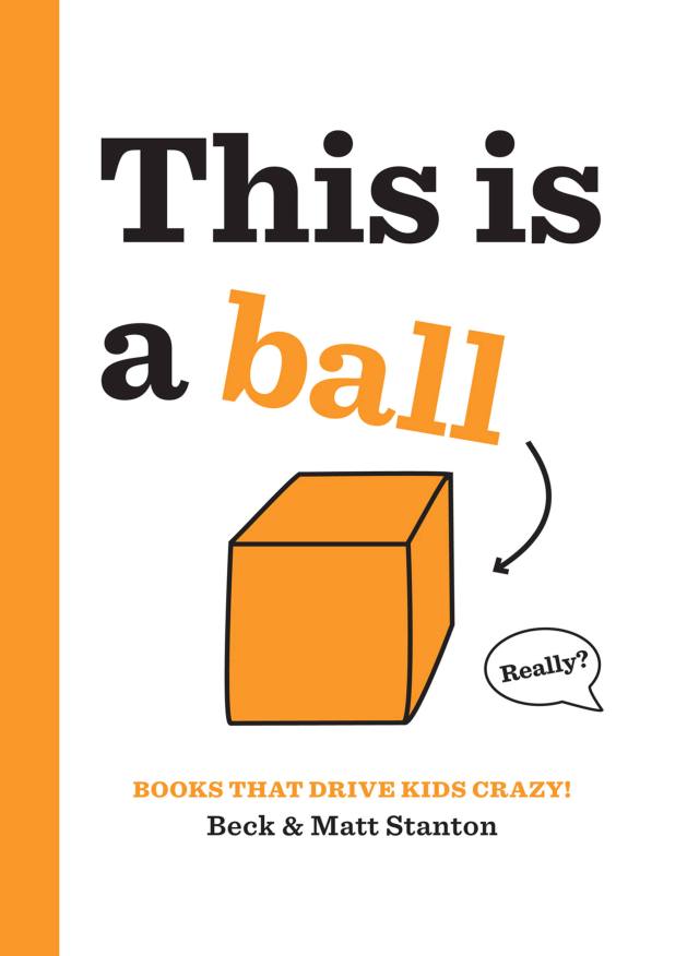 Books That Drive Kids CRAZY!: This Is a Ball by Beck Stanton
