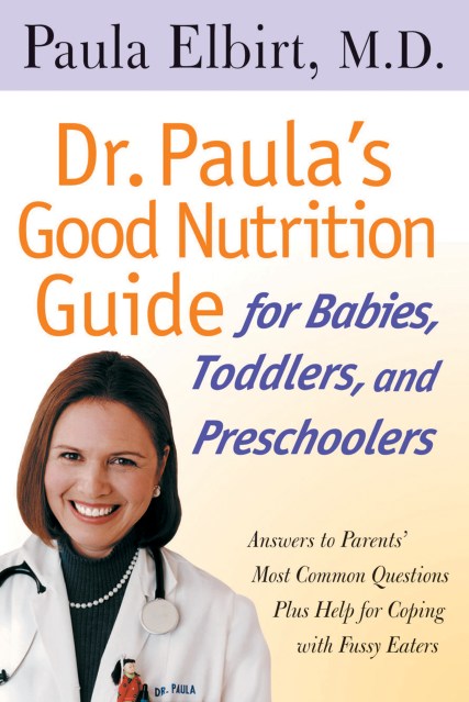 Dr. Paula’s Good Nutrition Guide For Babies, Toddlers, And Preschoolers