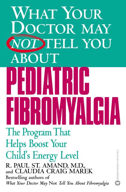 WHAT YOUR DOCTOR MAY NOT TELL YOU ABOUT (TM): PEDIATRIC FIBROMYALGIA