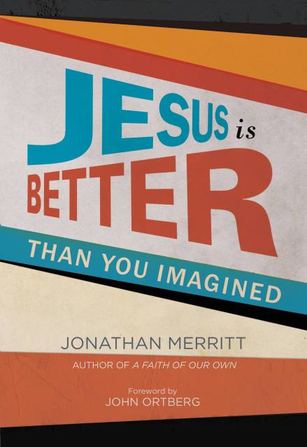 Jesus Is Better than You Imagined