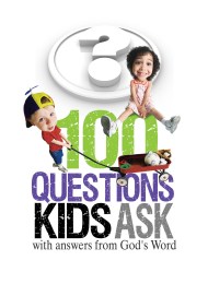 100 Questions Kids Ask with answers from God's Word
