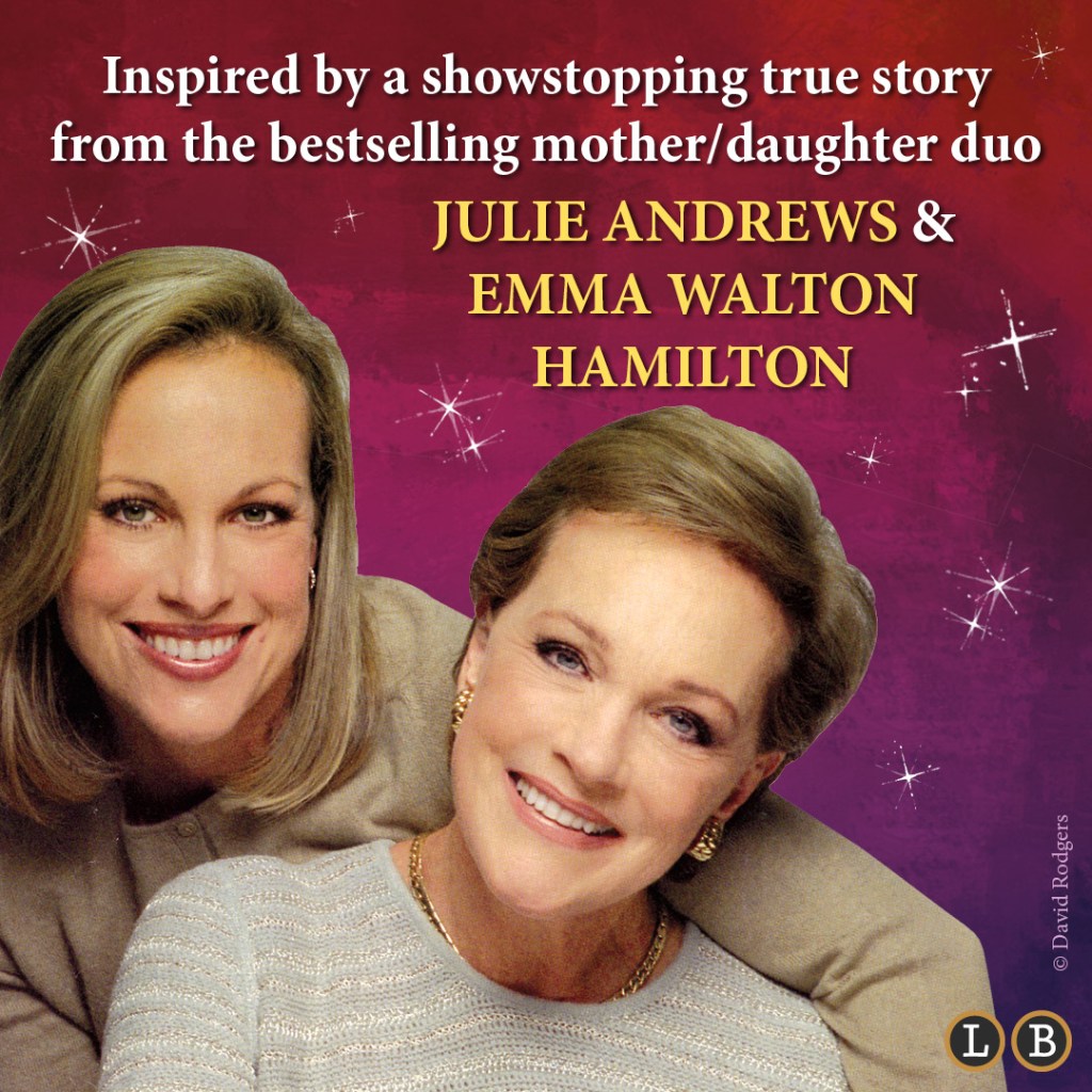 Image of Julie Andrews and Emma Walton Hamilton. Text above image reads: Inspired by a showstopping true story from the bestselling mother/daughter duo Julie Andrews & Emma Walton Hamilton.