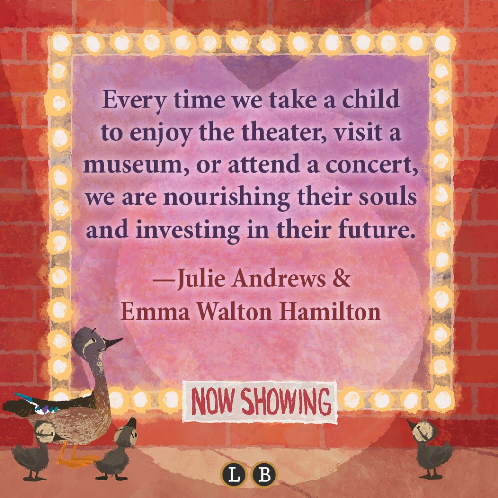 Image of ducklings looking up at a billboard that reads "Every time we take a child to enjoy the theater, visit a museum, or attend a concert, we are nourishing their souls and investing in their future.--Julie Andrews & Emma Walton Hamilton