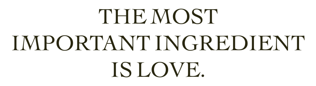 THE MOST IMPORTANT INGREDIENT IS LOVE
