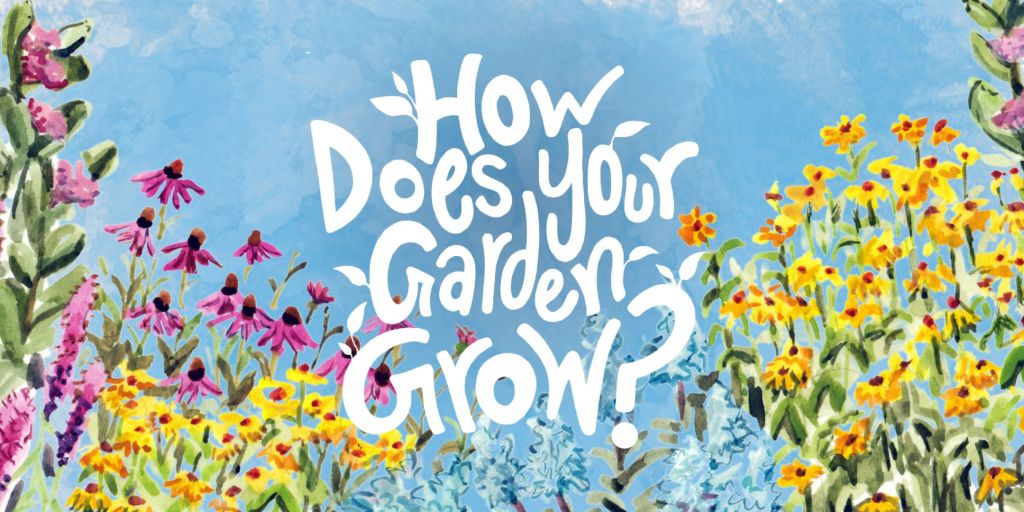 illustrated flowers with text that says "how does your garden grow"